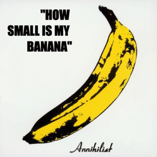 Annihilist (UK) : How Small Is my Banana